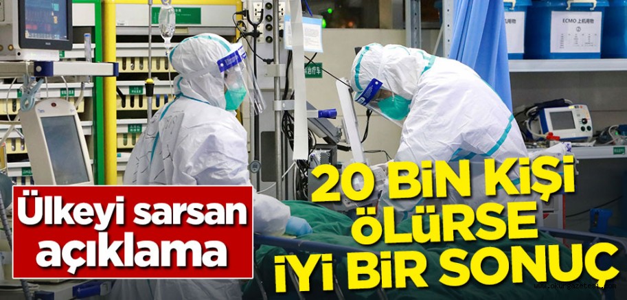 Ülkeyi sarsan açıklama: 20 bin kişi ölürse iyi bir sonuç