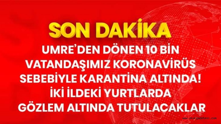 Umreden dönen 10 bin 330 vatandaş karantina altına alındı