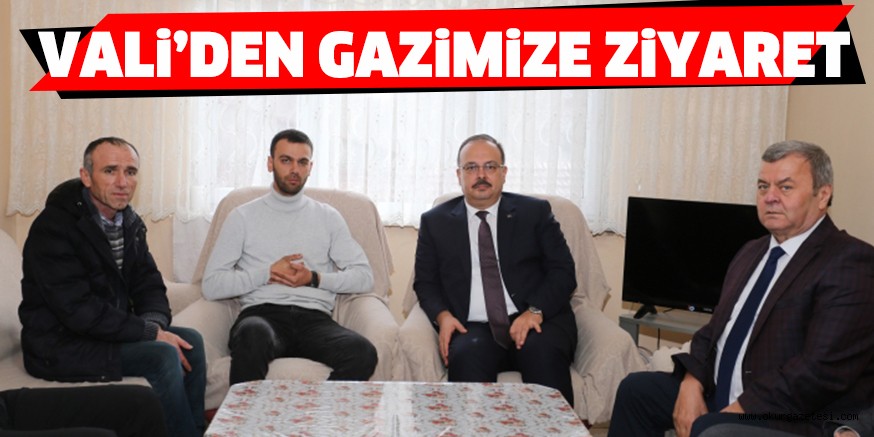 VALİ’DEN GAZİMİZE ZİYARET