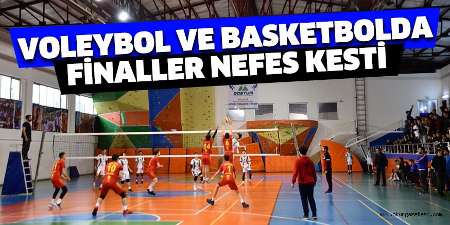 VOLEYBOL VE BASKETBOLDA FİNALLER NEFES KESTİ