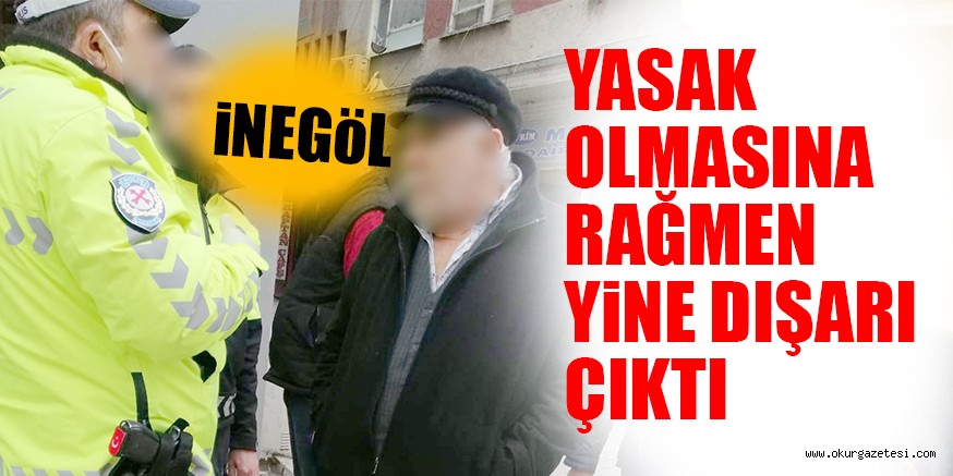YASAK OLMASINA RAĞMEN YINE DIŞARI ÇIKTI