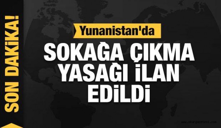 Yunanistan’da sokağa çıkma yasağı ilan edildi