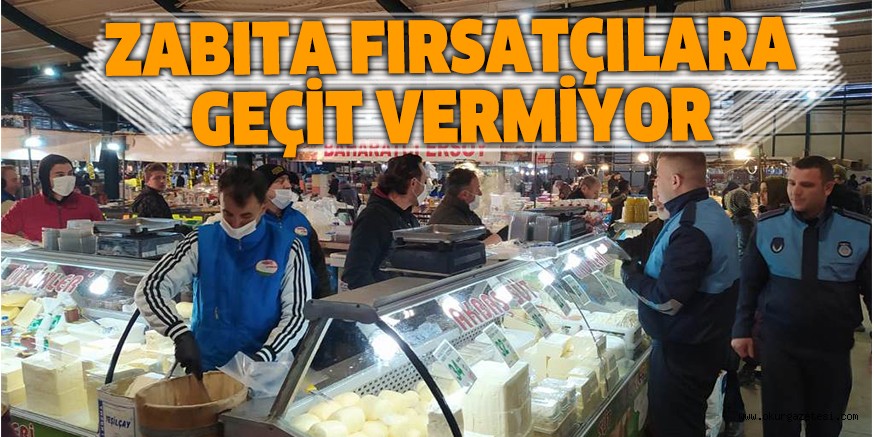 ZABITA FIRSATÇILARA GEÇİT VERMİYOR