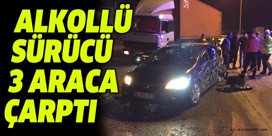 ALKOLLÜ SÜRÜCÜ 3 ARACA ÇARPTI