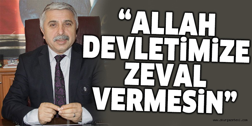 ALLAH DEVLETİMİZE ZEVAL VERMESİN