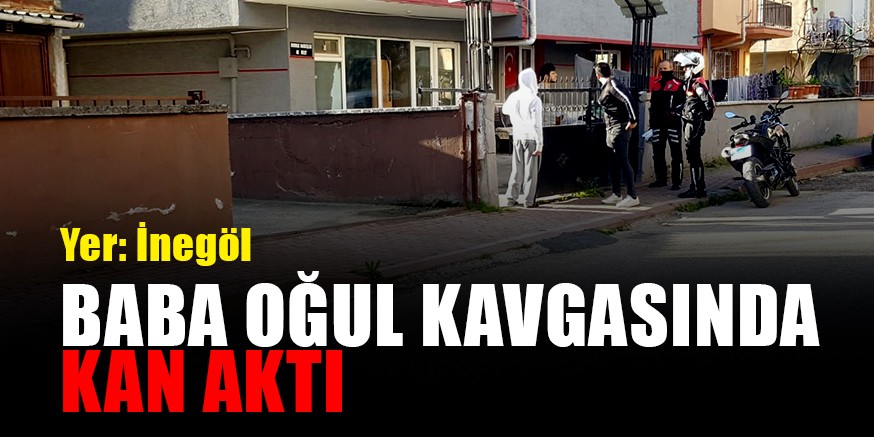 BABA OĞUL KAVGASINDA KAN AKTI