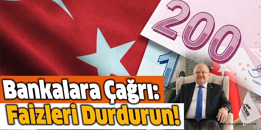 Bankalara Çağrı: Faizleri durdurun!
