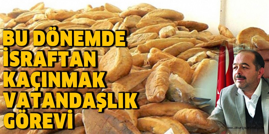 BU DÖNEMDE İSRAFTAN KAÇINMAK VATANDAŞLIK GÖREVİ