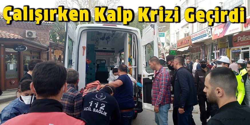 Çalışırken kalp krizi geçirdi