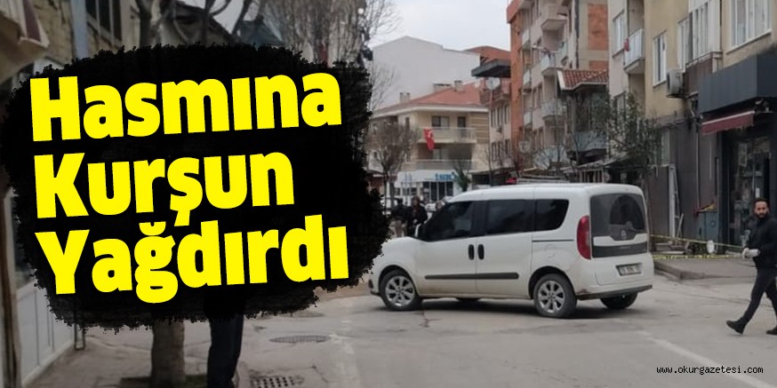 Hasmına kurşun yağdırdı