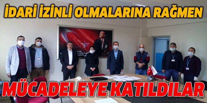 İDARİ İZİNLİ OLMALARINA RAĞMEN MÜCADELEYE KATILDILAR