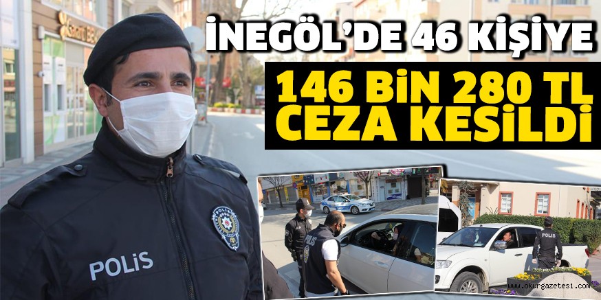 İNEGÖL’DE 46 KİŞİYE 146 BİN 280 TL CEZA KESİLDİ