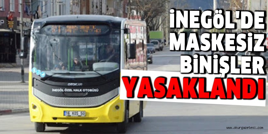 İNEGÖL’DE MASKESİZ BİNİŞLER YASAKLANDI