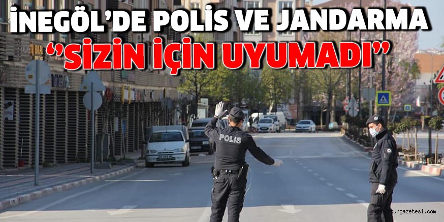 İNEGÖL’DE POLİS VE JANDARMA ‘’SİZİN İÇİN UYUMADI’’