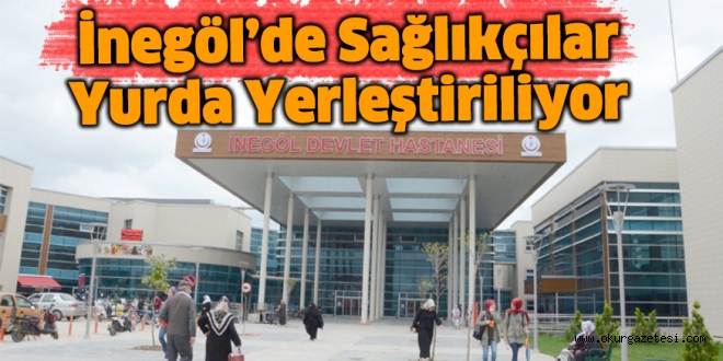 İnegöl’de Sağlıkçılar Yurda Yerleştiriliyor