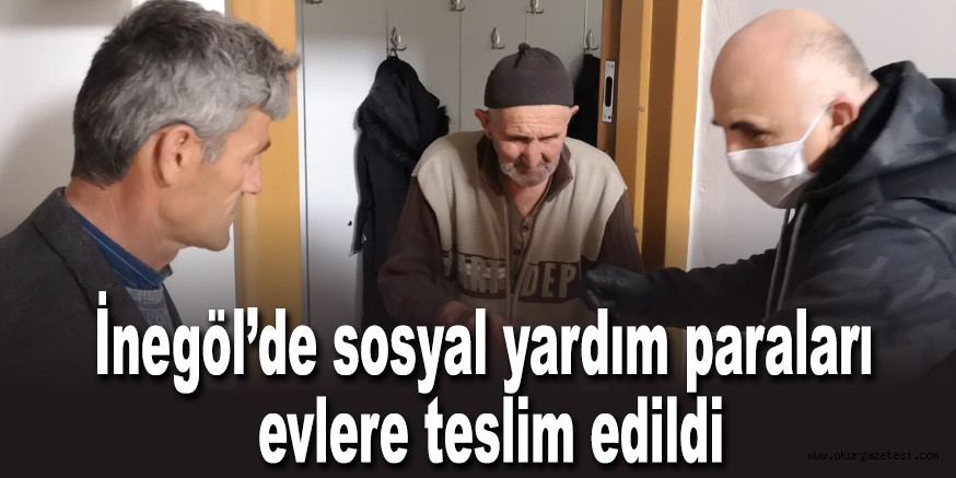 İnegöl’de sosyal yardım paraları evlere teslim edildi