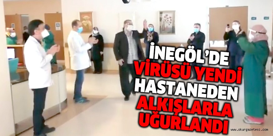 İNEGÖL’DE VİRÜSÜ YENDİ HASTANEDEN ALKIŞLARLA UĞURLANDI