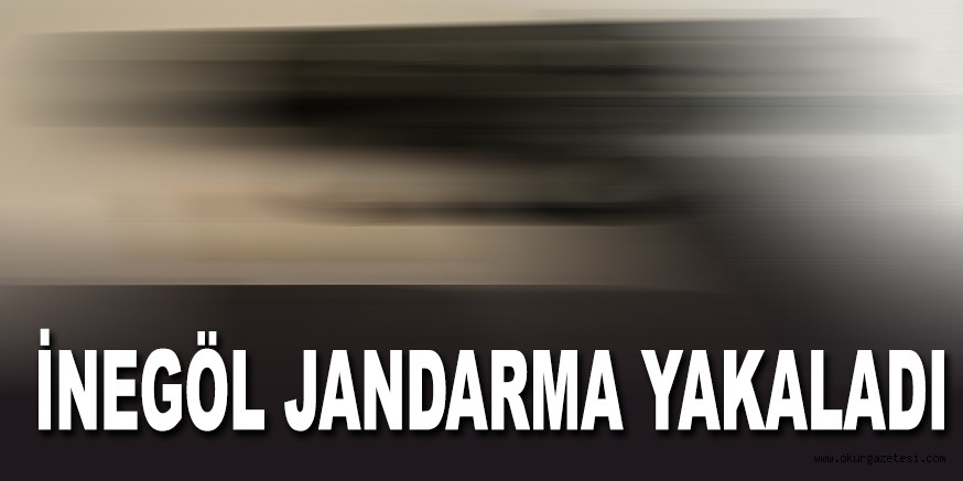 İNEGÖL JANDARMA YAKALADI