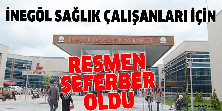 İNEGÖL SAĞLIK ÇALIŞANLARI İÇİN RESMEN SEFERBER OLDU