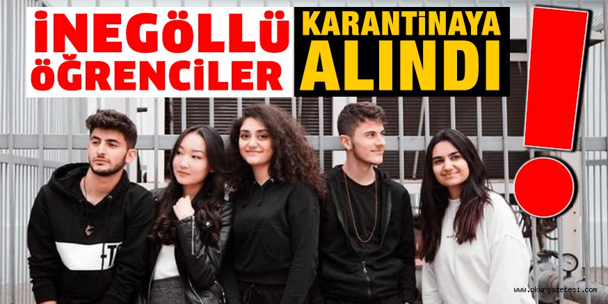 iNEGöLLü öĞRENCiLER  KARANTiNAYA ALINDI