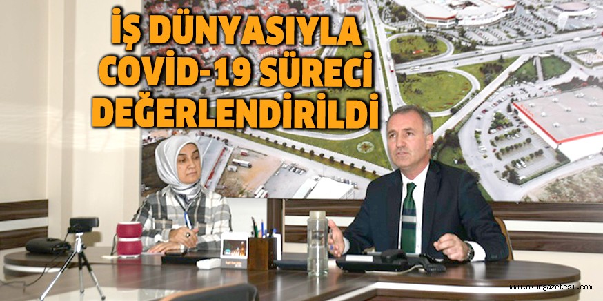 İŞ DÜNYASIYLA COVİD-19 SÜRECİ DEĞERLENDİRİLDİ