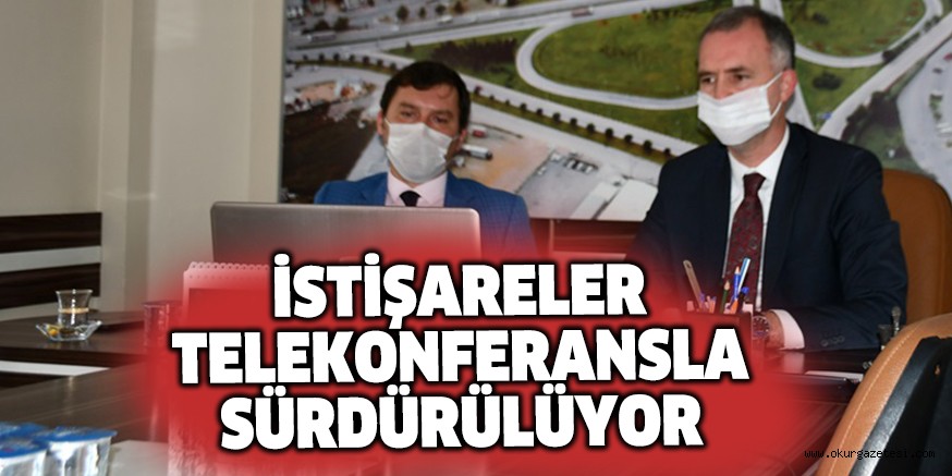 İSTİŞARELER TELEKONFERANSLA SÜRDÜRÜLÜYOR