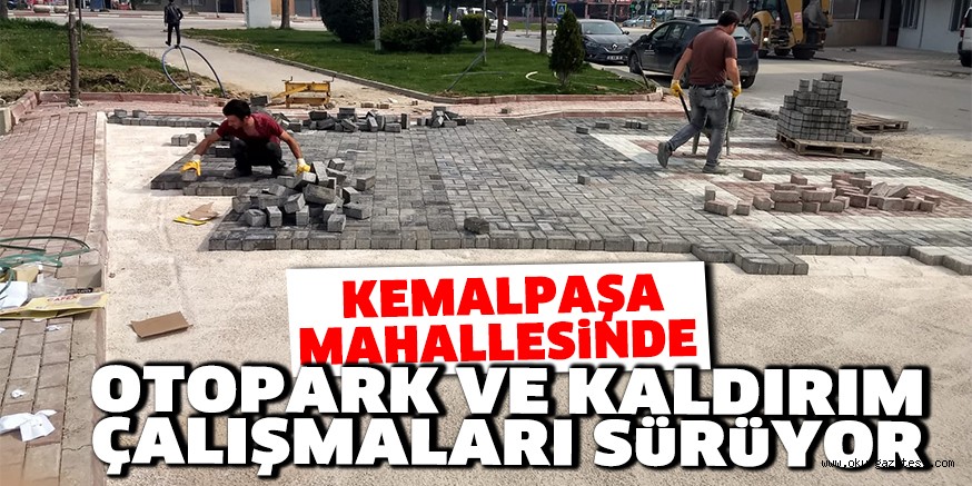 KEMALPAŞA MAHALLESİNDE  OTOPARK VE KALDIRIM ÇALIŞMALARI SüRüYOR