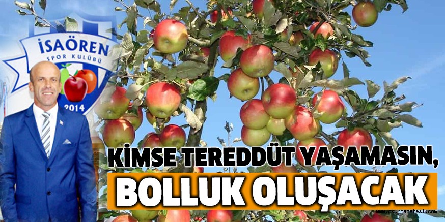 KİMSE TEREDDÜT YAŞAMASIN, BOLLUK OLUŞACAK