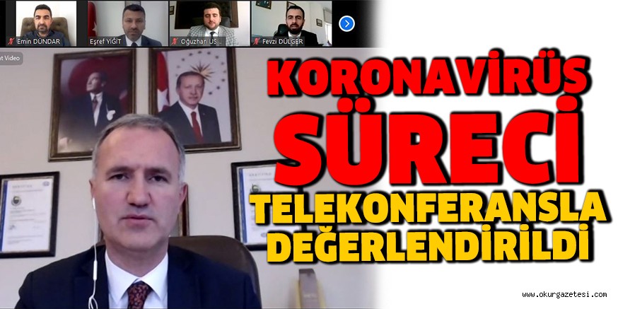 KORONAVİRÜS SÜRECİ TELEKONFERANSLA DEĞERLENDİRİLDİ