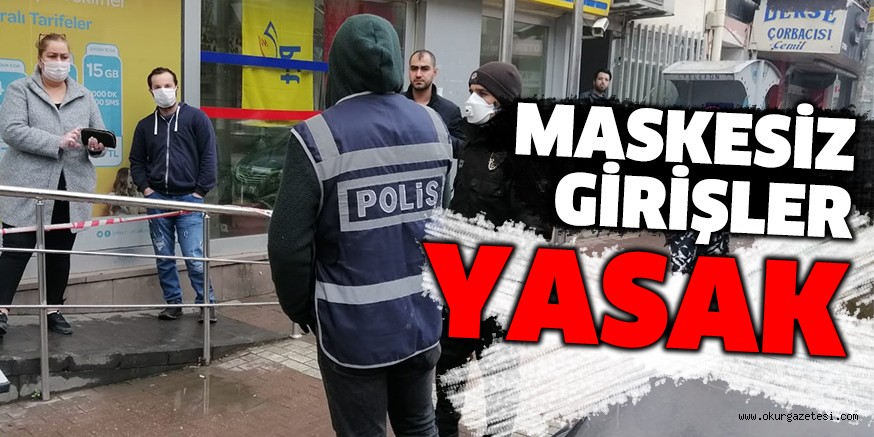 MASKESİZ GİRİŞLER YASAK