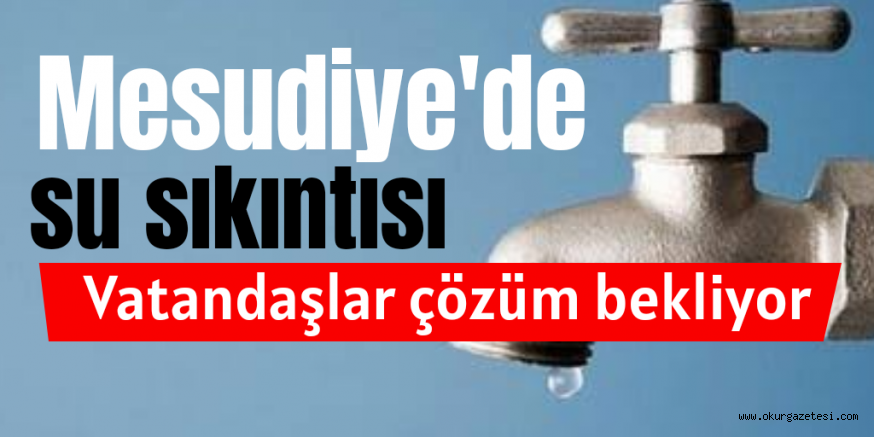 MESUDİYE’DE SU SIKINTISI