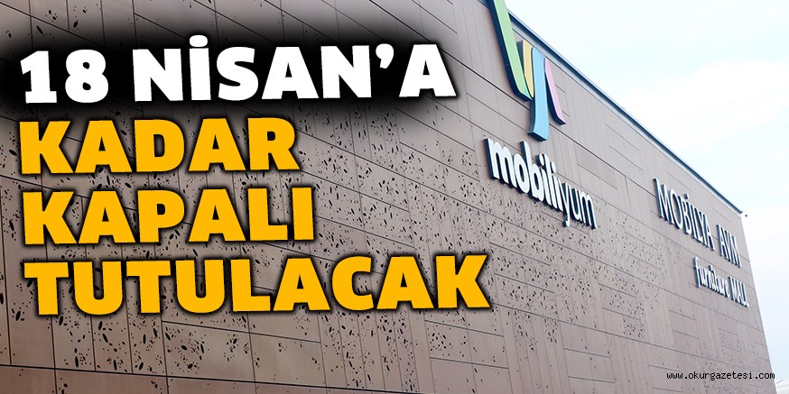 MOBİLİYUM 18 NİSAN’A KADAR  KAPALI TUTULACAK