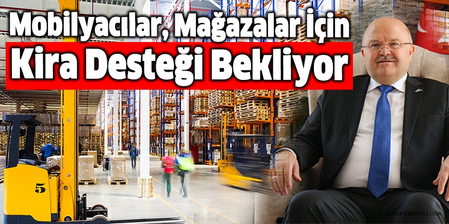 Mobilyacılar, mağazalar için kira desteği bekliyor