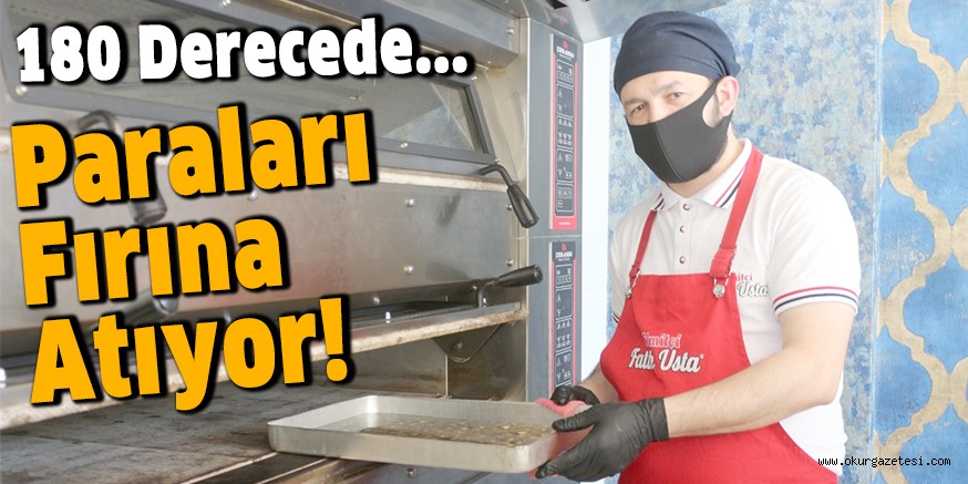 PARALARI FIRINA ATIYOR!