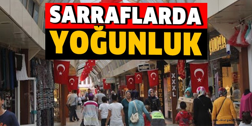 SARRAFLARDA YOĞUNLUK