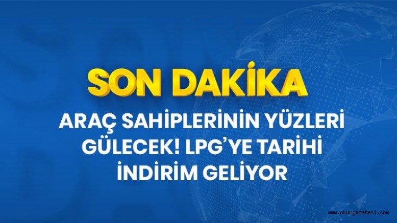 Son dakika: LPG’ye tarihi indirim geliyor