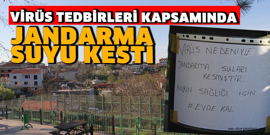 VİRÜS TEDBİRLERİ KAPSAMINDA JANDARMA SUYU KESTİ