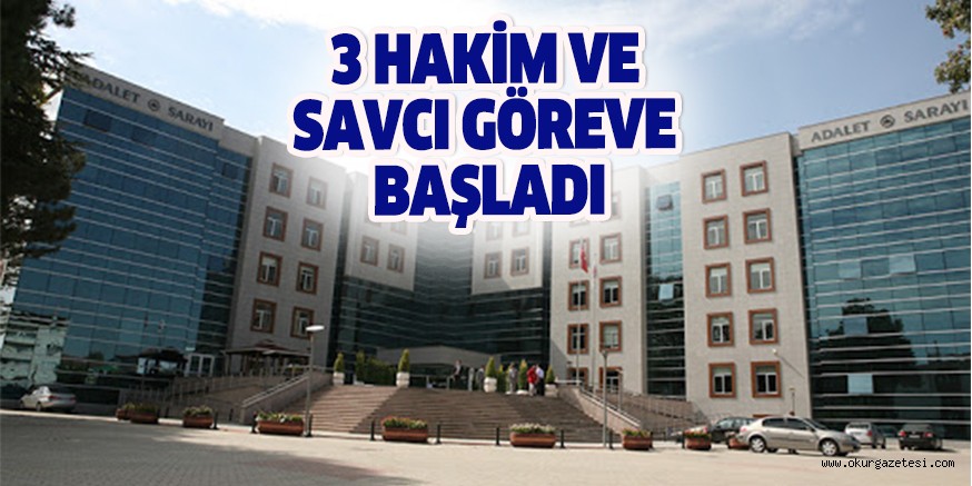 3 HAKİM VE SAVCI GÖREVE BAŞLADI