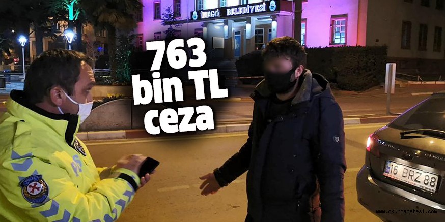 763 bin TL ceza kesildi