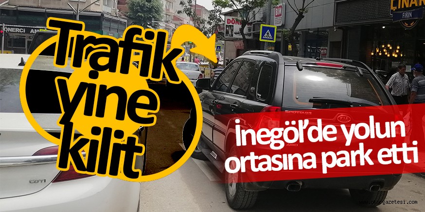 ARACINI TRAFİĞİN ORTASINA ‘PARK ETTİ’