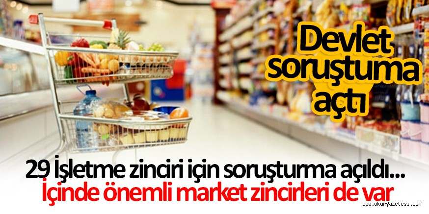 Aralarında zincir marketlerin de olduğu 29 teşebbüs hakkında soruşturma açıldı