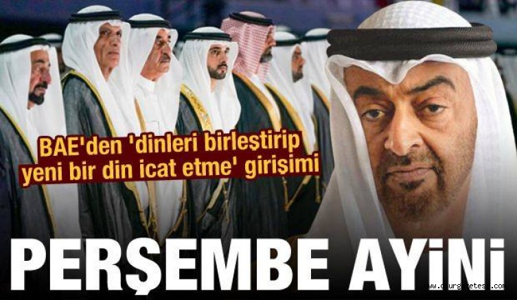 BAE’den ‘dinleri birleştirip yeni bir din icat etme’ girişimi! Perşembe ayini