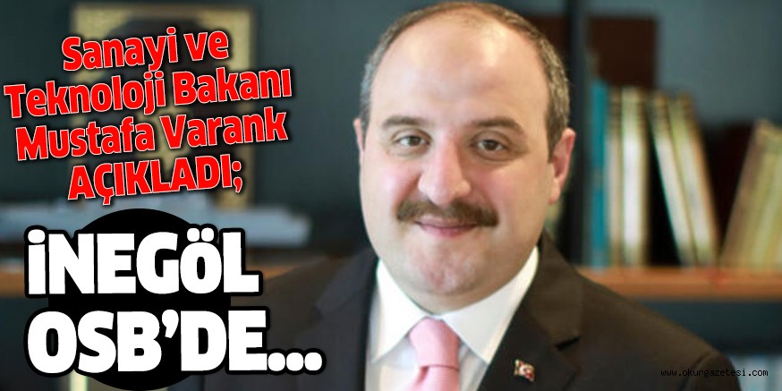 BAKAN VARANK AÇIKLADI; İNEGÖL OSB’DE ELEKTRİK TÜKETİMİ ARTTI !