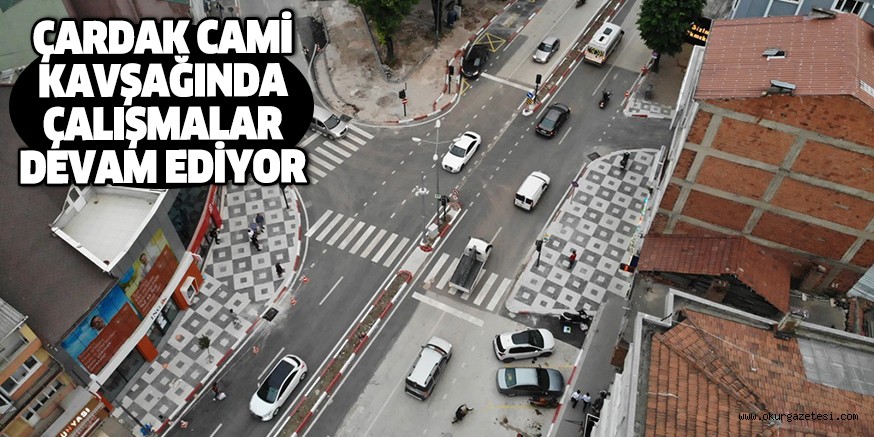 ÇARDAK CAMİ KAVŞAĞINDA ÇALIŞMALAR DEVAM EDİYOR