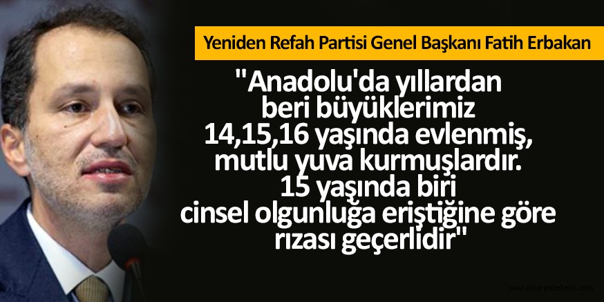 Fatih Erbakan: 15 yaşındaki biri cinsel olgunluğa erişmiştir, rızası da geçerlidir