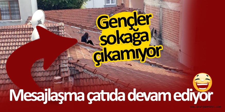 Gençler dışarıya çıkamayınca soluğu çatıda alıyor
