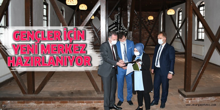 GENÇLER İÇİN YENİ MERKEZ HAZIRLANIYOR