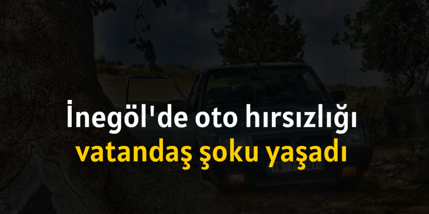 İNEGÖL’DE ARAÇ HIRSIZLIĞI
