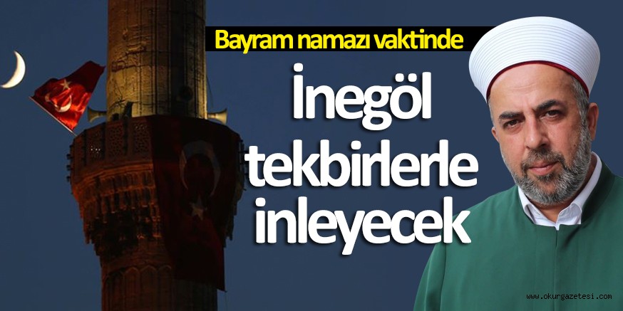 İnegöl tekbirlerle inleyecek