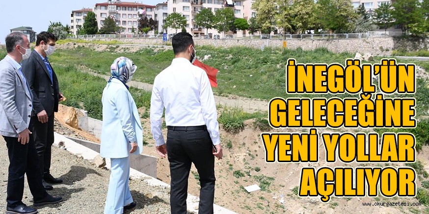 İNEGÖL’ÜN GELECEĞİNE YENİ YOLLAR AÇILIYOR
